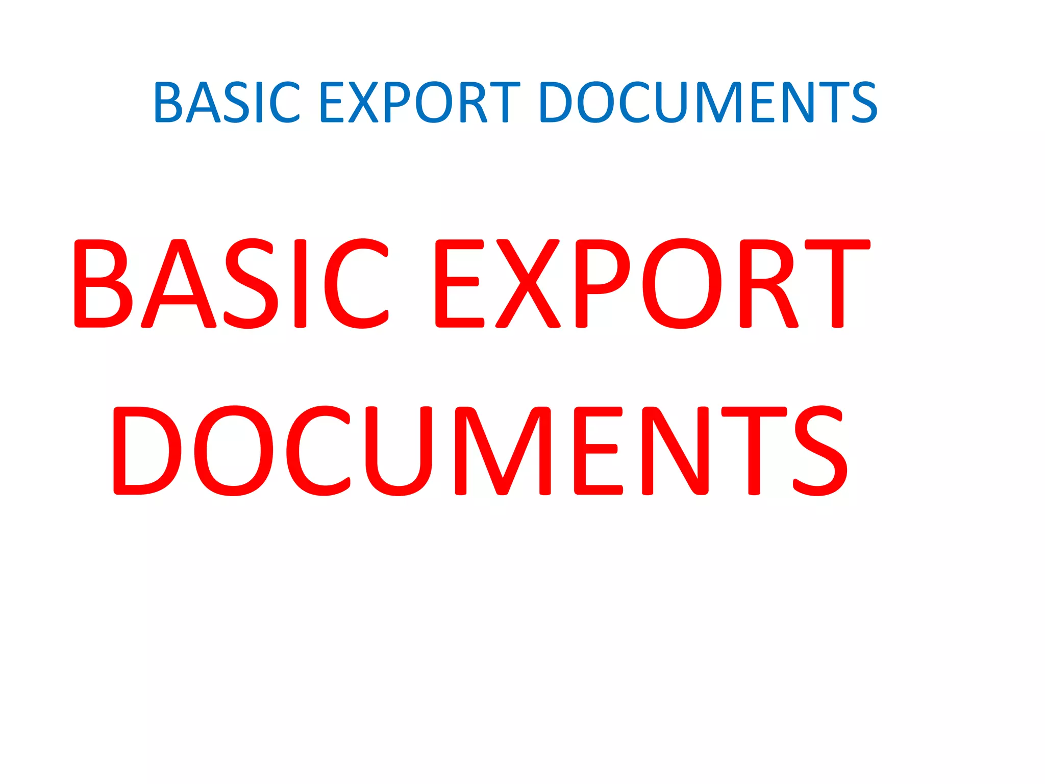 BASIC EXPORT DOCUMENTS
BASIC EXPORT
DOCUMENTS
 