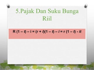 5.Pajak Dan Suku Bunga
Riil
R (1 – t) – i = (r + i)(1 – t) – i = r (1 – t) - it
 