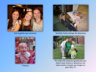 Con la gente que amamosTambién hubo tiempo de descanso, Y locuraPor todo esto estamos agradecidos por todo lo que vivimos y deseamos con todo nuestro corazón que tengan un gran 2011 !!!
