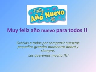 Muy feliz año nuevo para todos !!Gracias a todos por compartir nuestros pequeños grandes momentos ahora y siempre. Los queremos mucho !!!!