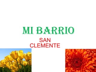 MI BARRIO
    SAN
 CLEMENTE
 