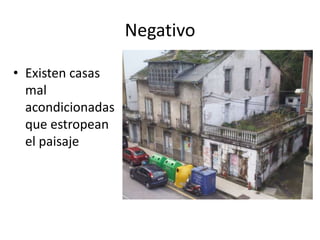 NegativoExisten casas mal acondicionadas que estropean el paisaje
