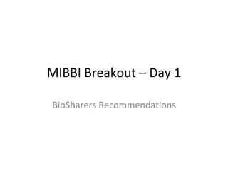 MIBBI Breakout – Day 1 BioSharers Recommendations 