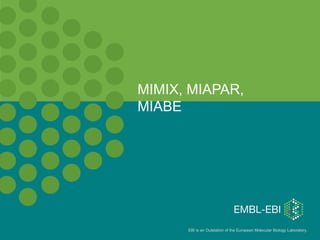 EBI is an Outstation of the European Molecular Biology Laboratory.
MIMIX, MIAPAR,
MIABE
 