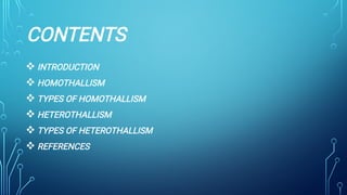 CONTENTS






INTRODUCTION
HOMOTHALLISM
TYPES OF HOMOTHALLISM
HETEROTHALLISM
TYPES OF HETEROTHALLISM
REFERENCES
 
