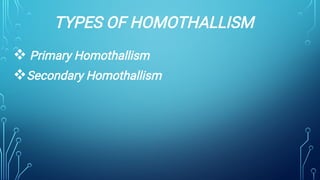 TYPES OF HOMOTHALLISM


Primary Homothallism
Secondary Homothallism
 