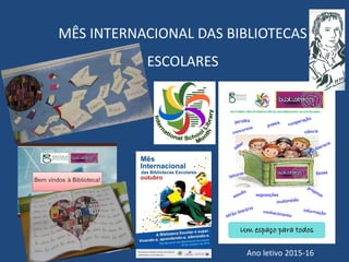 MÊS INTERNACIONAL DAS BIBLIOTECAS
ESCOLARES
Ano letivo 2015-16
 