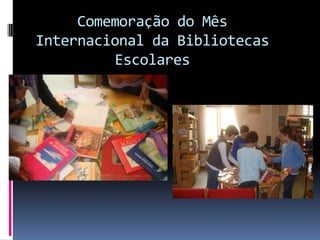 Comemoração do Mês Internacional da
    Bibliotecas Escolares -2012
 