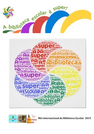  
Mês	
  Internacional	
  da	
  Biblioteca	
  Escolar	
  	
  2015	
  
 