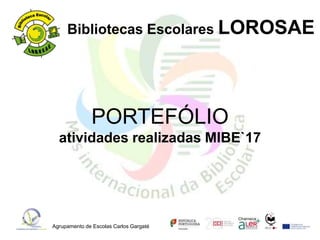 Agrupamento de Escolas Carlos Gargaté
Bibliotecas Escolares LOROSAE
PORTEFÓLIO
atividades realizadas MIBE`17
 