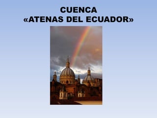 CUENCA «ATENAS DEL ECUADOR» 