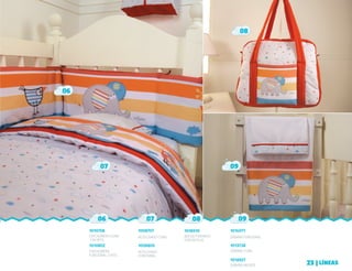 07 09
08
06
LÍNEAS23 |
SÁBANA FUNCIONAL.
1014071
09
ACOLCHADO CUNA.
1008707
07
ACOLCHADO
FUNCIONAL.
1008805
BOLSO FORMATO
PORTAFOLIO.
1016510
08
SÁBANA CUNA.
1013738
CHICHONERA CUNA
1,50 MTS.
CHICHONERA
FUNCIONAL 3 MTS.
1010706
06
1010802
SÁBANA MOISÉS.
1012827
 