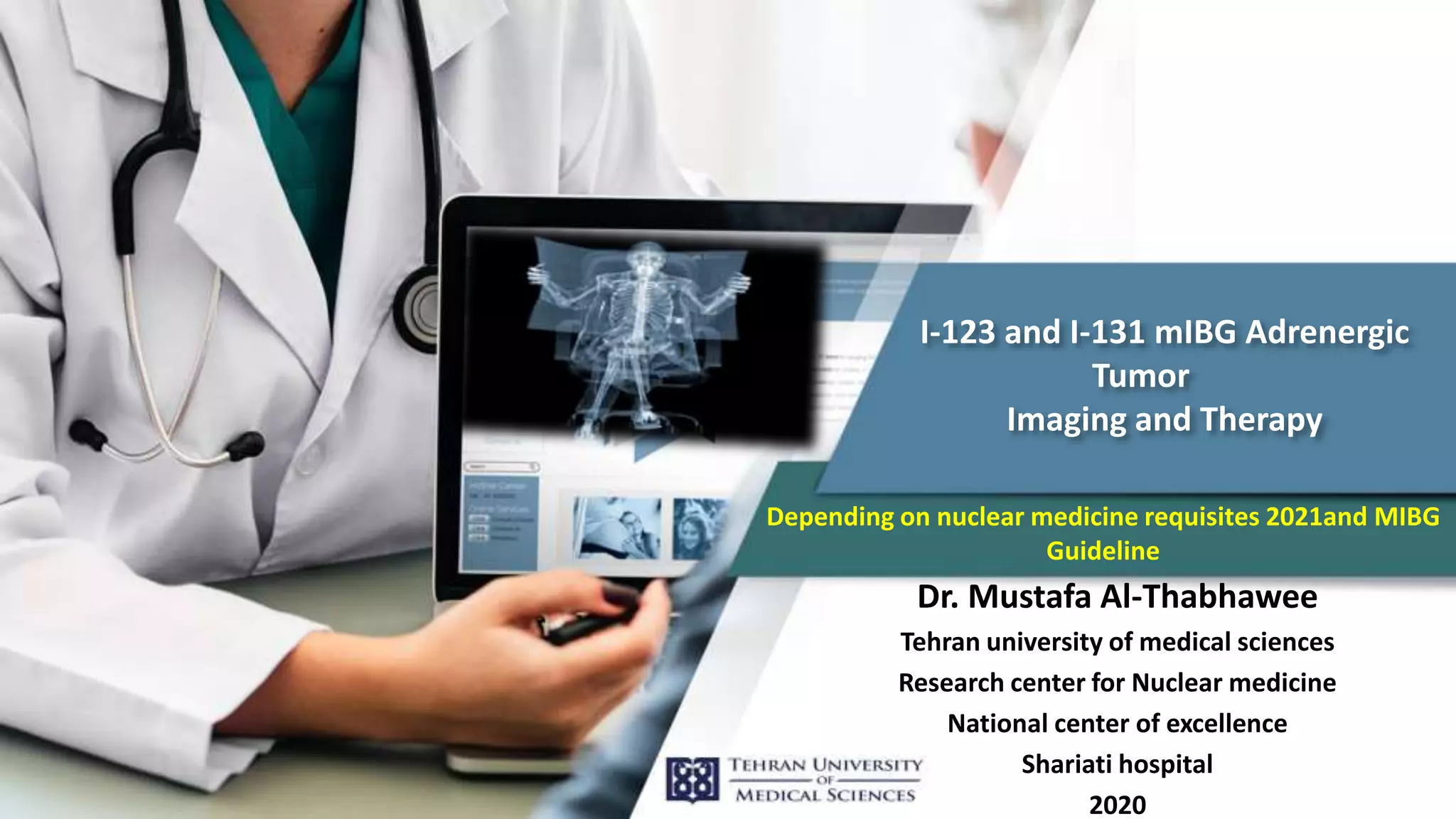 I-123 and I-131 mIBG Adrenergic
Tumor
Imaging and Therapy
Dr. Mustafa Al-Thabhawee
Tehran university of medical sciences
Research center for Nuclear medicine
National center of excellence
Shariati hospital
2020
Depending on nuclear medicine requisites 2021and MIBG
Guideline
 