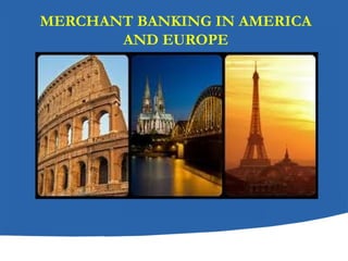 MERCHANT BANKING IN AMERICA
AND EUROPE

 