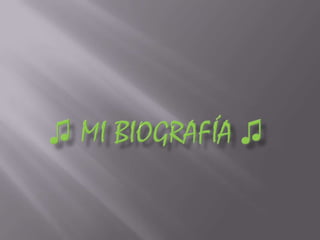 ♫ Mi Biografía ♫ 