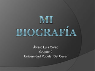 Álvaro Luis Corzo
          Grupo:10
Universidad Popular Del Cesar
 