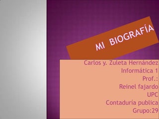 Carlos y. Zuleta Hernández
              Informática 1
                      Prof.:
             Reinel fajardo
                        UPC
        Contaduría publica
                  Grupo:29
 