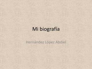 Mi biografía

Hernández López Abdiel
 