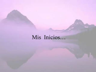 Mis Inicios…
 