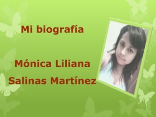 Mi biografía
Mónica Liliana
Salinas Martínez
 