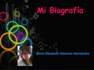 María Elizabeth valencia Hernández
Mi Biografía
María Elizabeth Valencia Hernández
 