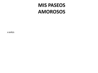 MIS PASEOS
AMOROSOS

A BAÑOS

 