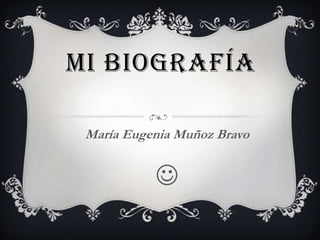 MI BIOGRAFÍA
María Eugenia Muñoz Bravo



 