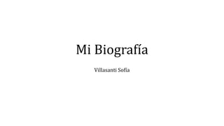 Mi Biografía 
Villasanti Sofía 
 