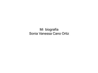 Mi biografía
Sonia Vanessa Cano Ortiz
 