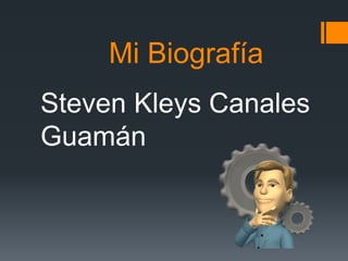 Mi Biografía
Steven Kleys Canales
Guamán
 
