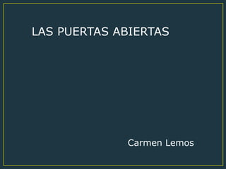 LAS PUERTAS ABIERTAS
Carmen Lemos
 