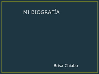 MI BIOGRAFÍA
Brisa Chiabo
 