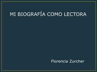 MI BIOGRAFÍA COMO LECTORA
Florencia Zurcher
 