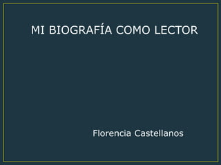 MI BIOGRAFÍA COMO LECTOR
Florencia Castellanos
 