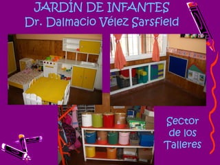JARDÍN DE INFANTES Dr. Dalmacio Vélez Sarsfield Sector de los Talleres 