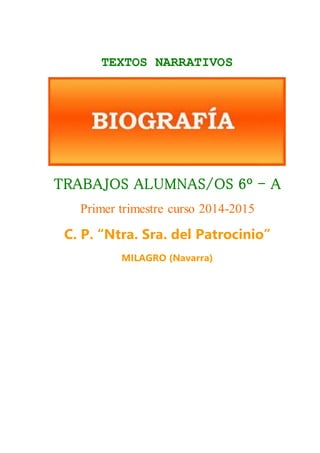 TEXTOS NARRATIVOS 
TRABAJOS ALUMNAS/OS 6º - A 
Primer trimestre curso 2014-2015 
C. P. “Ntra. Sra. del Patrocinio” 
MILAGRO (Navarra) 
 