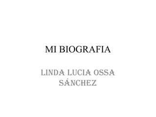 MI BIOGRAFIA

Linda Lucia Ossa
    Sánchez
 
