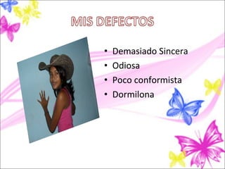 •   Demasiado Sincera
•   Odiosa
•   Poco conformista
•   Dormilona
 