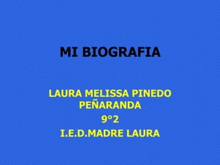 MI BIOGRAFIA

LAURA MELISSA PINEDO
      PEÑARANDA
          9°2
  I.E.D.MADRE LAURA
 