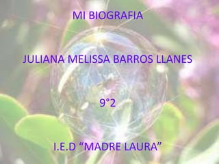 MI BIOGRAFIA


JULIANA MELISSA BARROS LLANES


             9°2


     I.E.D “MADRE LAURA”
 