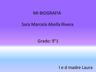 MI BIOGRAFIA

Sara Marcela Abella Rivera


       Grado: 9°1




                    I e d madre Laura
 