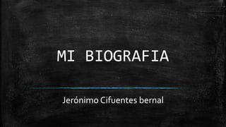 MI BIOGRAFIA
Jerónimo Cifuentes bernal
 