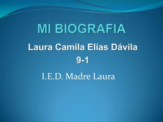 Laura Camila Elías Dávila
          9-1
   I.E.D. Madre Laura
 
