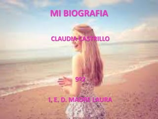 MI BIOGRAFIA

CLAUDIA CASTRILLO




        9º2

I. E. D. MADRE LAURA
 