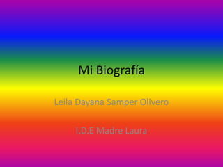 Mi Biografía

Leila Dayana Samper Olivero

     I.D.E Madre Laura
 