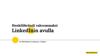 Henkilöbrändi vahvemmaksi
LinkedInin avulla
@HennaNiiranen
21.1.2016 Mothers in Business / Tampere
 
