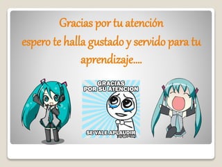 Gracias por tu atención
espero te halla gustado y servido para tu
aprendizaje….
 