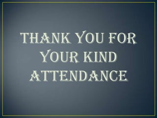 THANK YOU FOR
  YOUR KIND
 ATTENDANCE
 