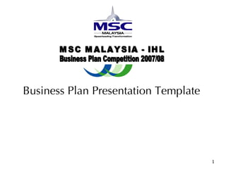 Business Plan Presentation Template  MSC MALAYSIA - IHL Business Plan Competition 2007/08 