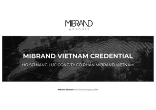 MIBRAND VIETNAM CREDENTIAL
HỒ SƠ NĂNG LỰC CÔNG TY CỔ PHẦN MIBRAND VIETNAM
Mibrand Vietnam Joint Stock Company | 2019
 